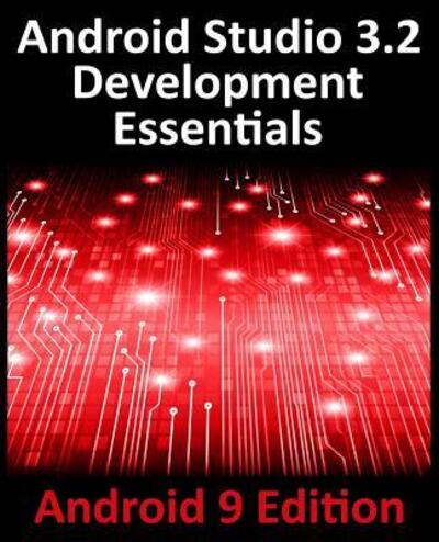 Android Studio 3.2 Development Essentials - Android 9 Edition : Developing Android 9 Apps Using Android Studio 3.2, Java and Android Jetpack - Neil Smyth - Books - Payload Media - 9780960010943 - December 27, 2018