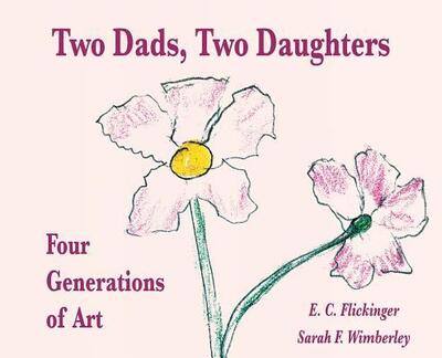 Cover for E. C. Flickinger · Two Dads, Two Daughters : Four Generations of Art (Hardcover Book) (2019)