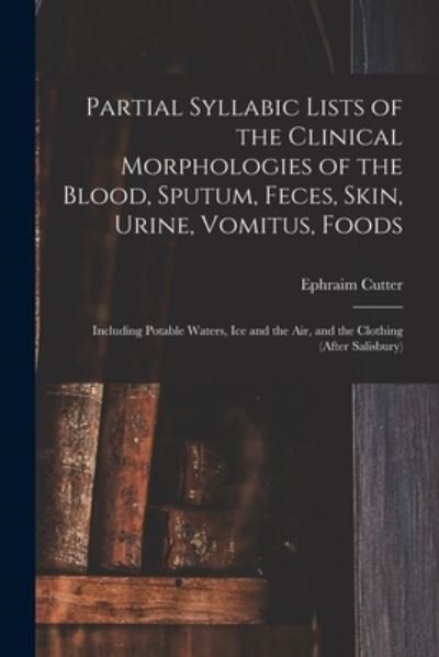 Cover for Ephraim 1832-1917 Cutter · Partial Syllabic Lists of the Clinical Morphologies of the Blood, Sputum, Feces, Skin, Urine, Vomitus, Foods (Taschenbuch) (2021)