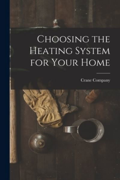 Cover for Crane Company · Choosing the Heating System for Your Home (Paperback Book) (2021)