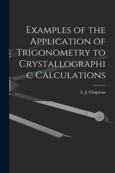 Cover for E J (Edward John) 1821-1904 Chapman · Examples of the Application of Trigonometry to Crystallographic Calculations [microform] (Paperback Bog) (2021)