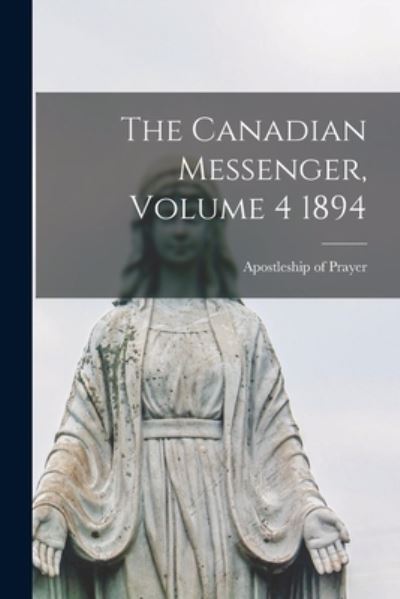 Cover for Apostleship of Prayer (Organization) · The Canadian Messenger, Volume 4 1894 (Paperback Book) (2021)