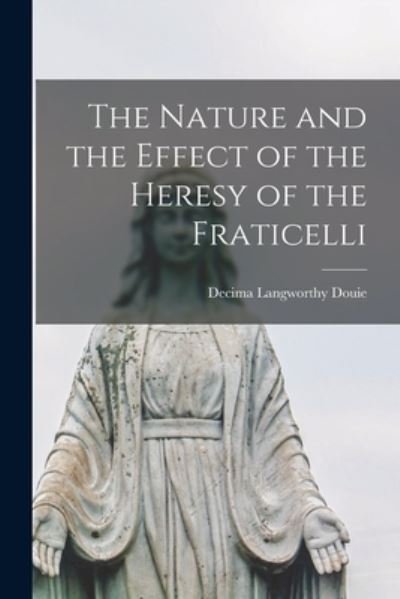 Cover for Decima Langworthy Douie · The Nature and the Effect of the Heresy of the Fraticelli (Pocketbok) (2021)