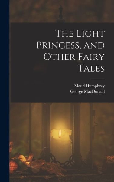 Cover for George MacDonald · Light Princess, and Other Fairy Tales (Bog) (2022)