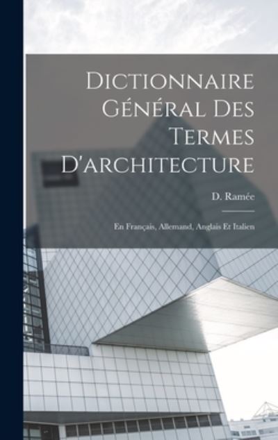 Cover for D. (Daniel) 1806-1887 Ramée · Dictionnaire Général des Termes D'architecture (Book) (2022)