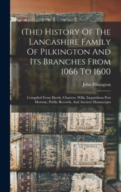 Cover for John Pilkington · History of the Lancashire Family of Pilkington and Its Branches from 1066 To 1600 (Book) (2022)