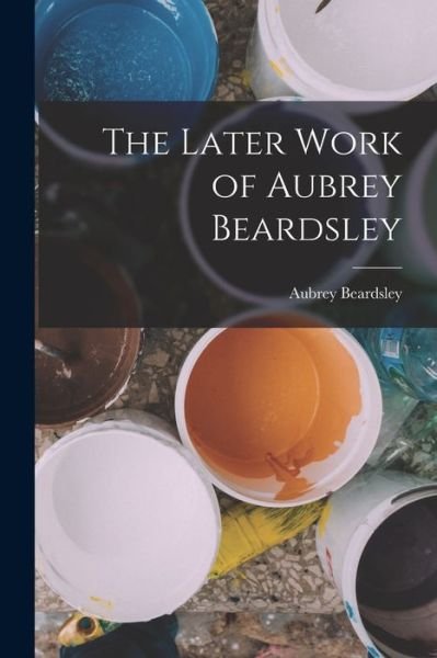 Cover for Aubrey Beardsley · Later Work of Aubrey Beardsley (Buch) (2022)
