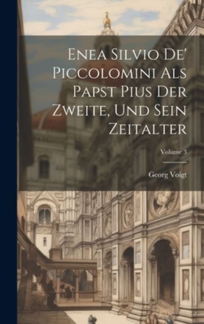 Cover for Georg Voigt · Enea Silvio de' Piccolomini Als Papst Pius der Zweite, und Sein Zeitalter; Volume 3 (Book) (2023)