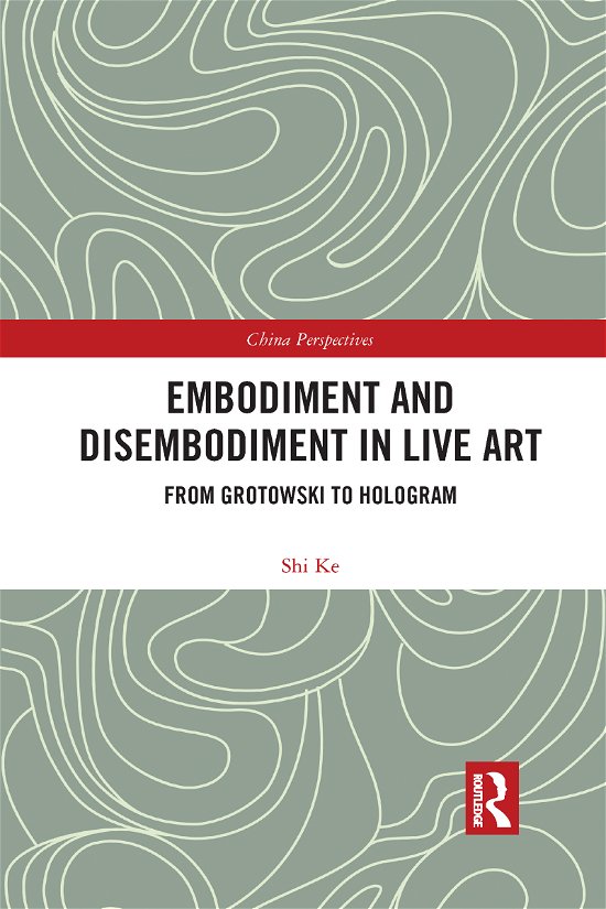 Embodiment and Disembodiment in Live Art: From Grotowski to Hologram - China Perspectives - Ke Shi - Books - Taylor & Francis Ltd - 9781032082943 - August 2, 2021