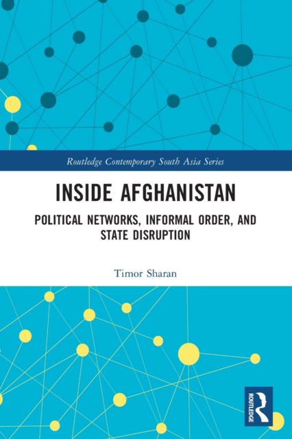 Cover for Timor Sharan · Inside Afghanistan: Political Networks, Informal Order, and State Disruption - Routledge Contemporary South Asia Series (Paperback Book) (2023)