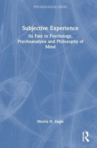 Cover for Morris N. Eagle · Subjective Experience: Its Fate in Psychology, Psychoanalysis and Philosophy of Mind - Psychological Issues (Hardcover Book) (2024)