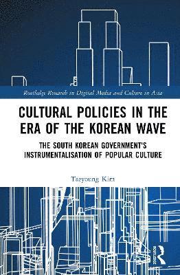 Cover for Kim, Taeyoung (Loughborough University, UK) · Cultural Policies in the Era of the Korean Wave: The South Korean Government's Instrumentalisation of Popular Culture - Routledge Research in Digital Media and Culture in Asia (Gebundenes Buch) (2025)