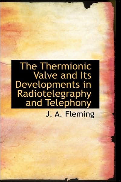 Cover for J. A. Fleming · Thermionic Valve and Its Developments in Radiotelegraphy and (Paperback Book) (2009)