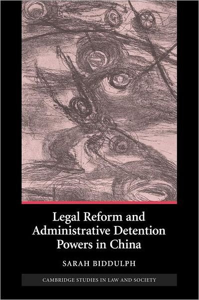 Cover for Biddulph, Sarah (University of Melbourne) · Legal Reform and Administrative Detention Powers in China - Cambridge Studies in Law and Society (Paperback Book) (2012)