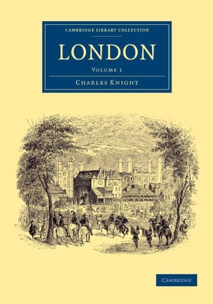London: Volume 1 - Cambridge Library Collection - British and Irish History, 19th Century - Charles Knight - Kirjat - Cambridge University Press - 9781108073943 - torstai 8. toukokuuta 2014