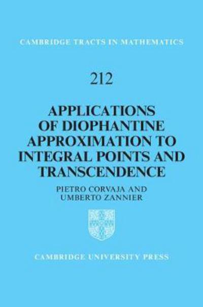 Cover for Corvaja, Pietro (Universita degli Studi di Udine, Italy) · Applications of Diophantine Approximation to Integral Points and Transcendence - Cambridge Tracts in Mathematics (Hardcover Book) (2018)