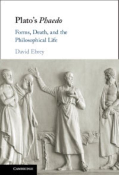 Cover for Ebrey, David (Universitat de Barcelona) · Plato's Phaedo: Forms, Death, and the Philosophical Life (Gebundenes Buch) (2023)