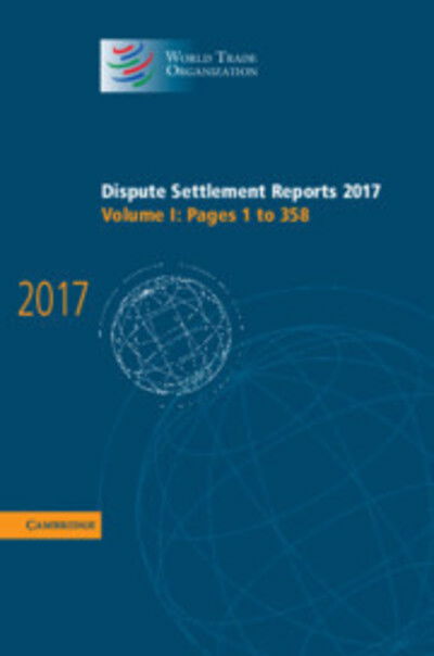 Cover for World Trade Organization · Dispute Settlement Reports 2017: Volume 1, Pages 1 to 358 - World Trade Organization Dispute Settlement Reports (Hardcover Book) (2018)