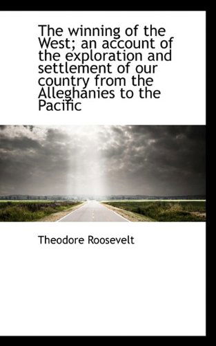 Cover for Roosevelt, Theodore, IV · The Winning of the West; An Account of the Exploration and Settlement of Our Country from the Allegh (Paperback Book) (2009)