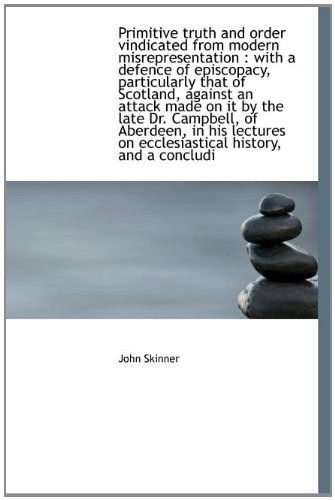 Cover for John Skinner · Primitive Truth and Order Vindicated from Modern Misrepresentation: with a Defence of Episcopacy, P (Hardcover Book) (2009)