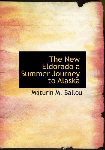 Cover for Maturin M. Ballou · The New Eldorado a Summer Journey to Alaska (Hardcover Book) (2009)