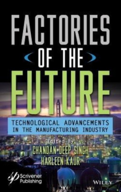 Factories of the Future: Technological Advancements in the Manufacturing Industry - Singh - Boeken - John Wiley & Sons Inc - 9781119864943 - 9 februari 2024
