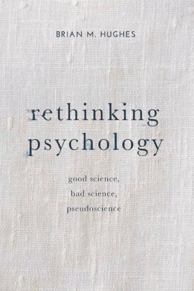 Rethinking Psychology: Good Science, Bad Science, Pseudoscience - Brian Hughes - Books - Macmillan Education UK - 9781137303943 - March 3, 2016