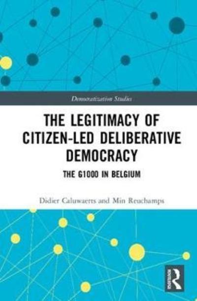 Cover for Didier Caluwaerts · The Legitimacy of Citizen-led Deliberative Democracy: The G1000 in Belgium - Democratization and Autocratization Studies (Gebundenes Buch) (2018)