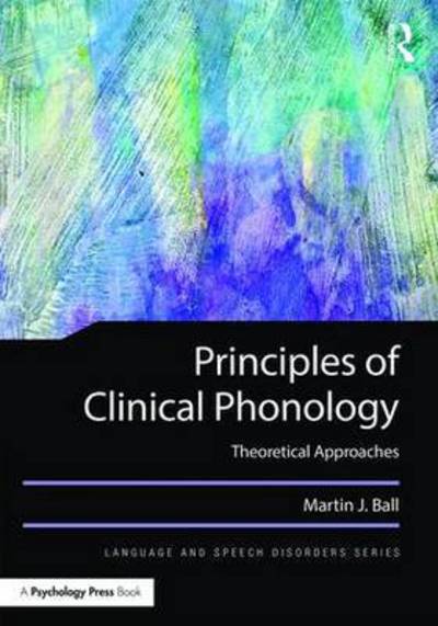 Cover for Ball, Martin J. (Linkoping University, Sweden) · Principles of Clinical Phonology: Theoretical Approaches - Language and Speech Disorders (Paperback Book) (2015)