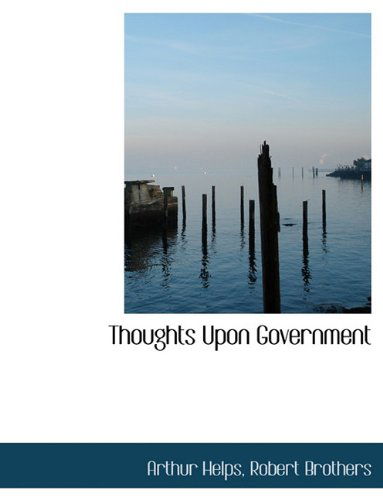 Cover for Arthur Helps · Thoughts Upon Government (Hardcover Book) (2010)