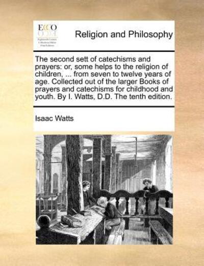 Cover for Isaac Watts · The Second Sett of Catechisms and Prayers: Or, Some Helps to the Religion of Children, ... from Seven to Twelve Years of Age. Collected out of the Larger (Paperback Book) (2010)