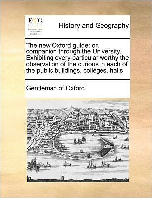 Cover for Gentleman of Oxford · The New Oxford Guide: Or, Companion Through the University. Exhibiting Every Particular Worthy the Observation of the Curious in Each of the (Paperback Book) (2010)