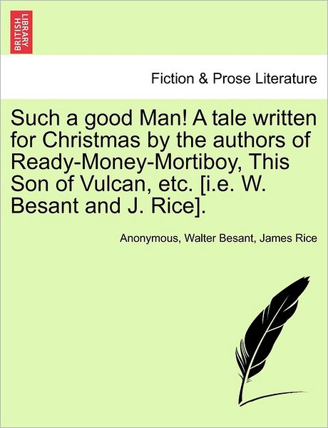 Cover for Anonymous · Such a Good Man! a Tale Written for Christmas by the Authors of Ready-money-mortiboy, This Son of Vulcan, Etc. [i.e. W. Besant and J. Rice]. (Paperback Book) (2011)
