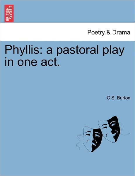 Cover for C S Burton · Phyllis: a Pastoral Play in One Act. (Paperback Book) (2011)