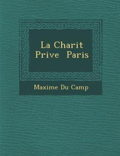 Cover for Maxime Du Camp · La Charit Priv E Paris (Paperback Book) (2012)