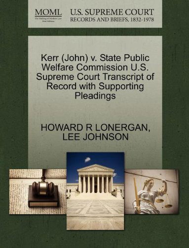 Kerr (John) V. State Public Welfare Commission U.s. Supreme Court Transcript of Record with Supporting Pleadings - Lee Johnson - Books - Gale, U.S. Supreme Court Records - 9781270570943 - October 30, 2011