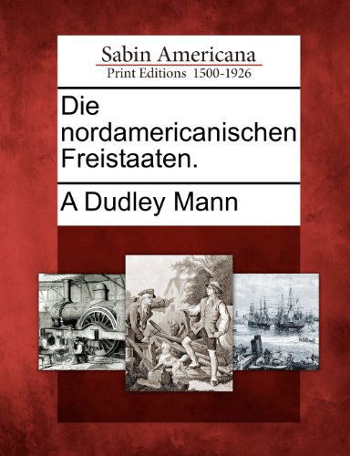 Cover for A Dudley Mann · Die Nordamericanischen Freistaaten. (Taschenbuch) [German edition] (2012)