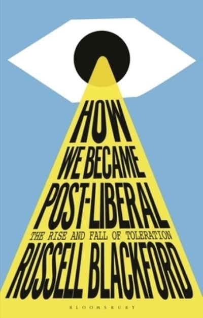 Cover for Blackford, Russell (Conjoint Lecturer, University of Newcastle, Australia) · How We Became Post-Liberal: The Rise and Fall of Toleration (Paperback Book) (2023)