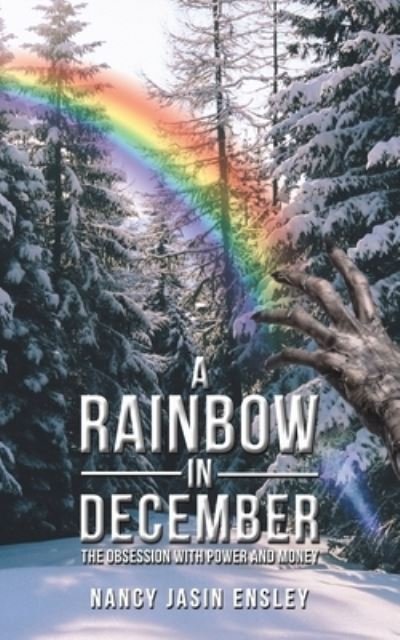 Cover for Nancy Jasin Ensley · A Rainbow In December: The Obsession with Power and Money (Paperback Book) (2022)