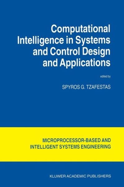 Cover for S G Tzafestas · Computational Intelligence in Systems and Control Design and Applications - Intelligent Systems, Control and Automation: Science and Engineering (Pocketbok) [Softcover reprint of the original 1st ed. 1999 edition] (2001)