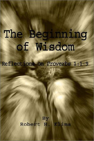 Cover for Robert H. Klima · The Beginning of Wisdom: Reflections on Proverbs 1:1-9 (Hardcover Book) (2002)
