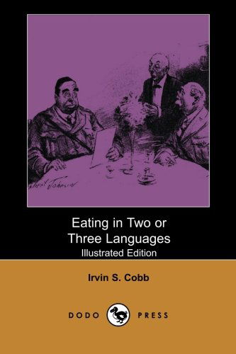 Cover for Irvin S. Cobb · Eating in Two or Three Languages (Illustrated Edition) (Dodo Press): from the American Author, Humourist, and Columnist Who Lived in New York and Wrote over 60 Books and 300 Short Stories. (Paperback Book) (2007)