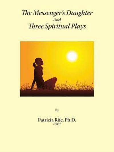 Cover for Patricia Rife · The Messenger's Daughter And Three Spiritual Plays (Paperback Book) (2016)