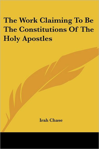 Cover for Irah Chase · The Work Claiming to Be the Constitutions of the Holy Apostles (Paperback Book) (2007)