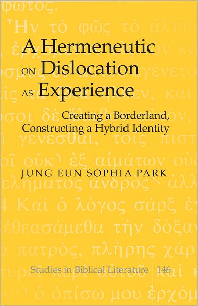 A Hermeneutic on Dislocation as Experience: Creating a Borderland, Constructing a Hybrid Identity - Studies in Biblical Literature - Jung Eun Sophia Park - Books - Peter Lang Publishing Inc - 9781433115943 - December 14, 2011