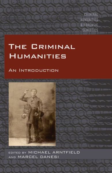 Cover for Mike Arntfield · The Criminal Humanities: An Introduction - Criminal Humanities &amp; Forensic Semiotics (Hardcover Book) [New edition] (2016)