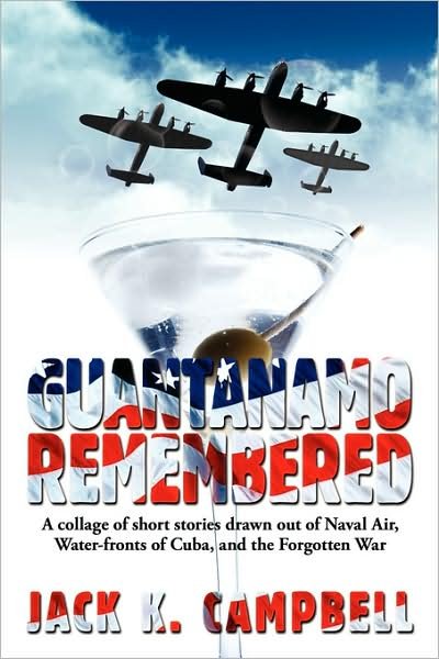 Guantanamo Remembered: [a Collage of Short Stories Drawn out of Naval Air, Water-fronts of Cuba, and the Forgotten War] - Jack Campbell - Livros - AuthorHouse - 9781434358943 - 21 de junho de 2008