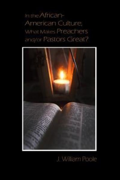 Cover for J William Poole · In the African-American Culture, What Makes Preachers And/Or Pastors Great? (Paperback Book) (2018)