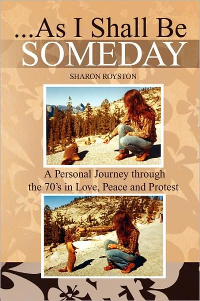 Cover for Sharon Royston · ...as I Shall Be Someday: a Personal Journey Through the 70's in Love, Peace and Protest (Paperback Book) (2008)