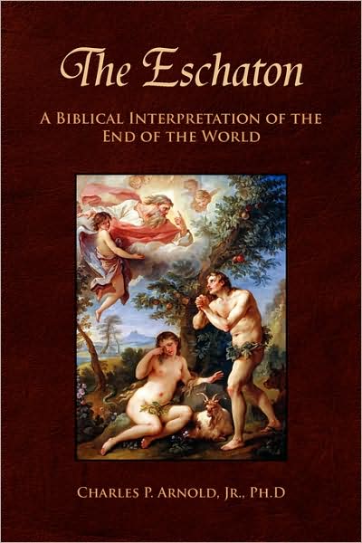 Cover for Charles P. Arnold Jr. Ph. D. · The Eschaton: a Biblical Interpretation of the End of the World (Paperback Book) (2008)